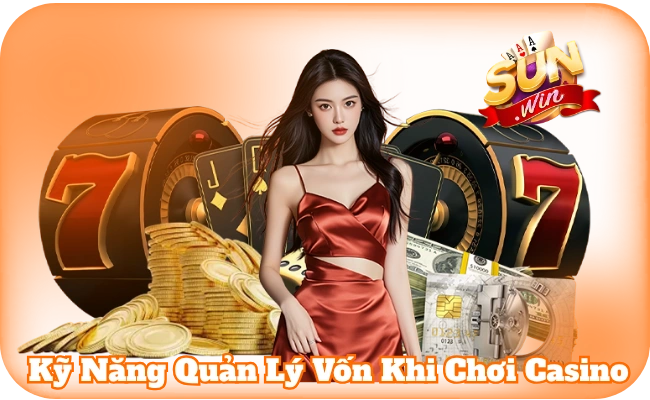 Kỹ Năng Quản Lý Vốn Khi Chơi Casino
